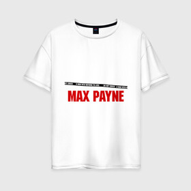 Женская футболка хлопок Oversize с принтом Max Payne в Ухте, 100% хлопок | свободный крой, круглый ворот, спущенный рукав, длина до линии бедер
 | pain | игра | компьютерная | макс | пейн | пэйн
