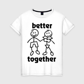 Женская футболка хлопок с принтом Better together в Ухте, 100% хлопок | прямой крой, круглый вырез горловины, длина до линии бедер, слегка спущенное плечо | 