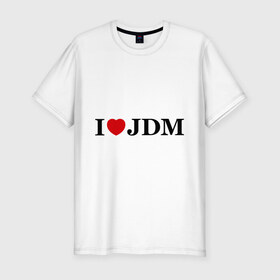 Мужская футболка премиум с принтом I Love JDM в Ухте, 92% хлопок, 8% лайкра | приталенный силуэт, круглый вырез ворота, длина до линии бедра, короткий рукав | Тематика изображения на принте: honda | i love japanese domestic marketхонда | i love jdm | авто | автомобиль | машины | тачки