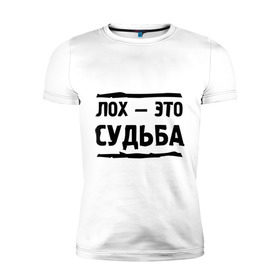 Мужская футболка премиум с принтом Лох — это судьба в Ухте, 92% хлопок, 8% лайкра | приталенный силуэт, круглый вырез ворота, длина до линии бедра, короткий рукав | неудачник | о жизни | судьба