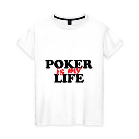 Женская футболка хлопок с принтом Poker is My Life в Ухте, 100% хлопок | прямой крой, круглый вырез горловины, длина до линии бедер, слегка спущенное плечо | my life | poker | poker is my life | жизнь | игра | игры | карточные игры | моя жизнь | покер