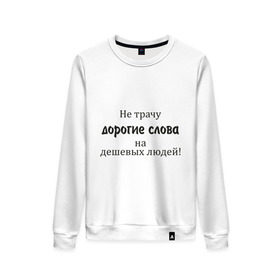Женский свитшот хлопок с принтом Не трачу дорогие слова в Ухте, 100% хлопок | прямой крой, круглый вырез, на манжетах и по низу широкая трикотажная резинка  | афоризмы | дешевые | дешевых | дорогие | люди | не трачу | слова | траты | цитата | цитаты