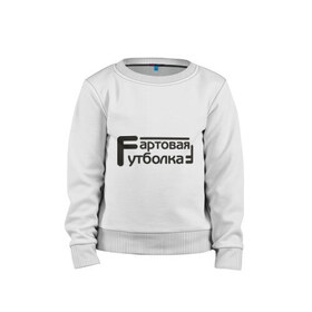 Детский свитшот хлопок с принтом Фартовая в Ухте, 100% хлопок | круглый вырез горловины, эластичные манжеты, пояс и воротник | Тематика изображения на принте: 
