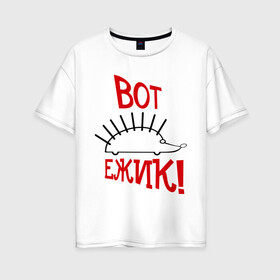 Женская футболка хлопок Oversize ВОТ ЕЖИК!: в Ухте, 100% хлопок | свободный крой, круглый ворот, спущенный рукав, длина до линии бедер
 | вот ежик | еж | ежик | животные | зверек | зверь | камеди клаб | тнт | харламов