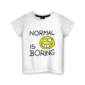 Детская футболка хлопок с принтом Normal is boring (Обыденность это скучно) в Ухте, 100% хлопок | круглый вырез горловины, полуприлегающий силуэт, длина до линии бедер | Тематика изображения на принте: normal is boring | smile | обыденность это скучно | позитив | смайл | смайлик | смайлы