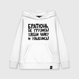 Детская толстовка хлопок с принтом Братюнь не грузись в Ухте, 100% хлопок | Круглый горловой вырез, эластичные манжеты, пояс, капюшен | братюнь | интернет приколы | не грузись братюнь | павлик | улыбнись | хлебни чайку