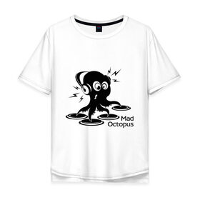 Мужская футболка хлопок Oversize с принтом Mad octopus в Ухте, 100% хлопок | свободный крой, круглый ворот, “спинка” длиннее передней части | mad octopus | для клуба | животные | клубная музыка | клубные | музыка | осьминог