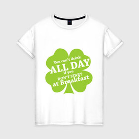 Женская футболка хлопок с принтом Drink all day в Ухте, 100% хлопок | прямой крой, круглый вырез горловины, длина до линии бедер, слегка спущенное плечо | patricks day | saint patricks day | день патрика | день святого патрика | клевер | четырехлистный клевер