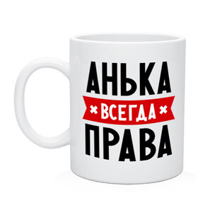 Кружка с принтом Анька всегда права в Ухте, керамика | объем — 330 мл, диаметр — 80 мм. Принт наносится на бока кружки, можно сделать два разных изображения | annaname | анна | аня | женское имя | имена | прикольные надписи