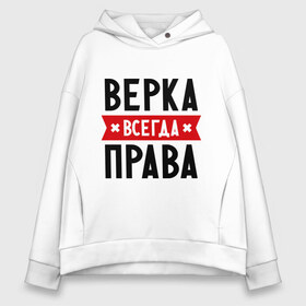Женское худи Oversize хлопок с принтом Верка всегда права в Ухте, френч-терри — 70% хлопок, 30% полиэстер. Мягкий теплый начес внутри —100% хлопок | боковые карманы, эластичные манжеты и нижняя кромка, капюшон на магнитной кнопке | Тематика изображения на принте: вера | женское имя | имена | прикольные надписи