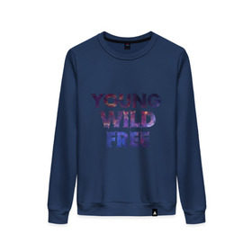 Женский свитшот хлопок с принтом Young wild free в Ухте, 100% хлопок | прямой крой, круглый вырез, на манжетах и по низу широкая трикотажная резинка  | young wild free | интернет приколы | космическая тема | космос