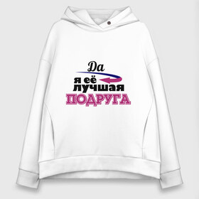 Женское худи Oversize хлопок с принтом Её лучшая подруга в Ухте, френч-терри — 70% хлопок, 30% полиэстер. Мягкий теплый начес внутри —100% хлопок | боковые карманы, эластичные манжеты и нижняя кромка, капюшон на магнитной кнопке | да я ёе лучшая подруга | лучшая подруга | подарок подруге