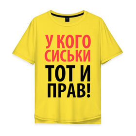 Мужская футболка хлопок Oversize с принтом У кого сиськи - тот и прав в Ухте, 100% хлопок | свободный крой, круглый ворот, “спинка” длиннее передней части | Тематика изображения на принте: девушкам | для девушек | надписи