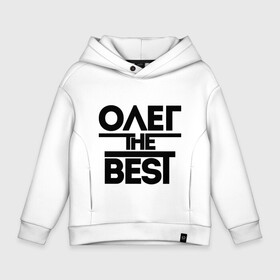 Детское худи Oversize хлопок с принтом Олег the best в Ухте, френч-терри — 70% хлопок, 30% полиэстер. Мягкий теплый начес внутри —100% хлопок | боковые карманы, эластичные манжеты и нижняя кромка, капюшон на магнитной кнопке | oleg | имена | лучший | мужское имя