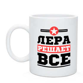 Кружка с принтом Лера решает все в Ухте, керамика | объем — 330 мл, диаметр — 80 мм. Принт наносится на бока кружки, можно сделать два разных изображения | leraname | валерия | женское имя | имена | имя