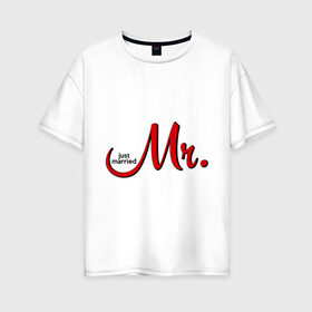 Женская футболка хлопок Oversize с принтом Mr Just married в Ухте, 100% хлопок | свободный крой, круглый ворот, спущенный рукав, длина до линии бедер
 | девичник | жениться | жених | замуж | мальчишник | мистер | молодожены | невеста | родные | родственники | свадьба