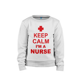 Детский свитшот хлопок с принтом Keep calm i `m a nurse в Ухте, 100% хлопок | круглый вырез горловины, эластичные манжеты, пояс и воротник | сохраняй спокойствие | я врач