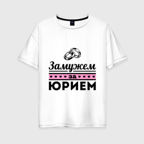 Женская футболка хлопок Oversize с принтом Замужем за Юрием в Ухте, 100% хлопок | свободный крой, круглый ворот, спущенный рукав, длина до линии бедер
 | Тематика изображения на принте: yra | zhena | девушкам | для девушек | замужем | замужество | имена | имя | юра | юрий