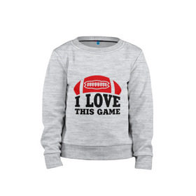 Детский свитшот хлопок с принтом I love this game.(rugby). в Ухте, 100% хлопок | круглый вырез горловины, эластичные манжеты, пояс и воротник | американский футбол | регби