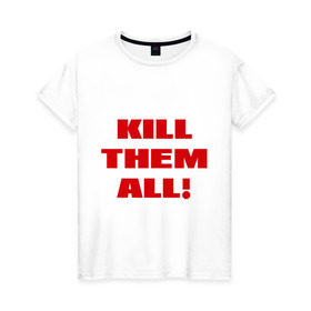 Женская футболка хлопок с принтом Kill them all в Ухте, 100% хлопок | прямой крой, круглый вырез горловины, длина до линии бедер, слегка спущенное плечо | зомби