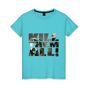 Женская футболка хлопок с принтом Kill them all в Ухте, 100% хлопок | прямой крой, круглый вырез горловины, длина до линии бедер, слегка спущенное плечо | зомби