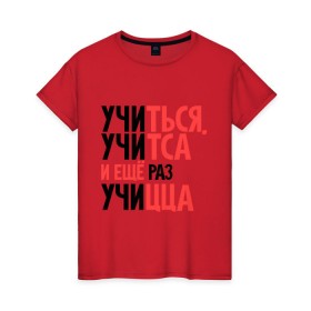 Женская футболка хлопок с принтом Учиться, учитса с ещё раз учицца в Ухте, 100% хлопок | прямой крой, круглый вырез горловины, длина до линии бедер, слегка спущенное плечо | ленин | прикол | прикольные надписи | студент | универ | университет | учиться | учицца | цитата | школа | юмор