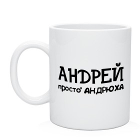 Кружка с принтом Андрей, просто Андрюха в Ухте, керамика | объем — 330 мл, диаметр — 80 мм. Принт наносится на бока кружки, можно сделать два разных изображения | андрей | андрюха | дюша | имена | просто андрюха