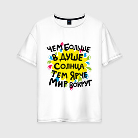 Женская футболка хлопок Oversize с принтом Чем больше в душе солнца в Ухте, 100% хлопок | свободный крой, круглый ворот, спущенный рукав, длина до линии бедер
 | доброта | душа | мотиваторы | позитив | солнце | счастье | тем ярче мир вокруг | чем больше в душе солнца
