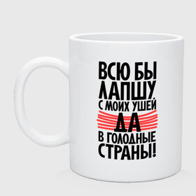 Кружка с принтом Всю бы лапшу с моих ушей да в голодные страны в Ухте, керамика | объем — 330 мл, диаметр — 80 мм. Принт наносится на бока кружки, можно сделать два разных изображения | вранье | лапша | прикольные надписи | уши | цитаты