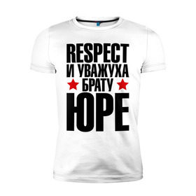 Мужская футболка премиум с принтом Respect и уважуха брату Юре в Ухте, 92% хлопок, 8% лайкра | приталенный силуэт, круглый вырез ворота, длина до линии бедра, короткий рукав | Тематика изображения на принте: respect | брат | братуха | кореш | пацан | респект | уважуха | юра | юран | юрец