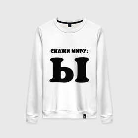 Женский свитшот хлопок с принтом Скажи миры: Ы в Ухте, 100% хлопок | прямой крой, круглый вырез, на манжетах и по низу широкая трикотажная резинка  | о жизни | прикольные надписи | скажи миры | ы