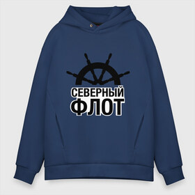 Мужское худи Oversize хлопок с принтом Северный флот в Ухте, френч-терри — 70% хлопок, 30% полиэстер. Мягкий теплый начес внутри —100% хлопок | боковые карманы, эластичные манжеты и нижняя кромка, капюшон на магнитной кнопке | капитан | море | моряк | мужчинам | руль | северный флот | флот | штурвал
