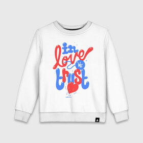 Детский свитшот хлопок с принтом In love we trust в Ухте, 100% хлопок | круглый вырез горловины, эластичные манжеты, пояс и воротник | love | trust | вера | верить | любовь