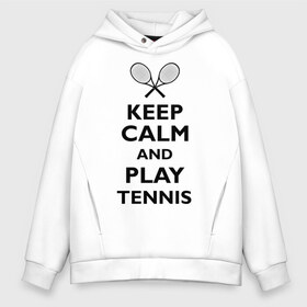 Мужское худи Oversize хлопок с принтом Play tennis в Ухте, френч-терри — 70% хлопок, 30% полиэстер. Мягкий теплый начес внутри —100% хлопок | боковые карманы, эластичные манжеты и нижняя кромка, капюшон на магнитной кнопке | ракетка | тенис | теннис | теннисист