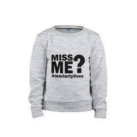 Детский свитшот хлопок с принтом Miss me? Moriarty в Ухте, 100% хлопок | круглый вырез горловины, эластичные манжеты, пояс и воротник | Тематика изображения на принте: lives | me | miss | moriarty | жив | мне | мориарти | скучал | хештег | хэштег
