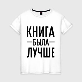 Женская футболка хлопок с принтом Книга была лучше в Ухте, 100% хлопок | прямой крой, круглый вырез горловины, длина до линии бедер, слегка спущенное плечо | Тематика изображения на принте: book | книга