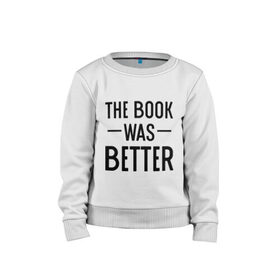 Детский свитшот хлопок с принтом Книга была лучше в Ухте, 100% хлопок | круглый вырез горловины, эластичные манжеты, пояс и воротник | Тематика изображения на принте: book | книга