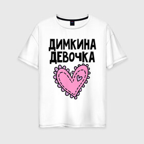 Женская футболка хлопок Oversize с принтом Я Димкина девочка в Ухте, 100% хлопок | свободный крой, круглый ворот, спущенный рукав, длина до линии бедер
 | девочка | дима | димкина | дмитрий