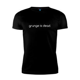 Мужская футболка премиум с принтом grunge is dead в Ухте, 92% хлопок, 8% лайкра | приталенный силуэт, круглый вырез ворота, длина до линии бедра, короткий рукав | grunge is dead гранж мертв