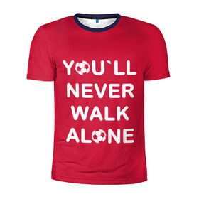 Мужская футболка 3D спортивная с принтом YOU`LL NEVER WALK ALONE в Ухте, 100% полиэстер с улучшенными характеристиками | приталенный силуэт, круглая горловина, широкие плечи, сужается к линии бедра | апл | ливерпуль | футбол