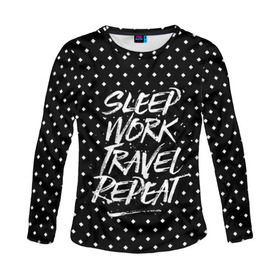 Женский лонгслив 3D с принтом Sleep Work Travel Repeat в Ухте, 100% полиэстер | длинные рукава, круглый вырез горловины, полуприлегающий силуэт | adventure | city | country | nature | repeat | sleep | tourism | travel | work | город | повторить | поездка | приключение | природа | работа | сон | страна | туризм | турист