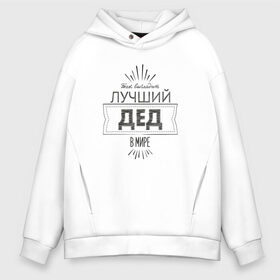 Мужское худи Oversize хлопок с принтом Лучший дед в мире в Ухте, френч-терри — 70% хлопок, 30% полиэстер. Мягкий теплый начес внутри —100% хлопок | боковые карманы, эластичные манжеты и нижняя кромка, капюшон на магнитной кнопке | 23 февраля | дед | дедушка | защитник | лучший | любимый | мужчинам | мужчины | подарок | самый лучший | семья