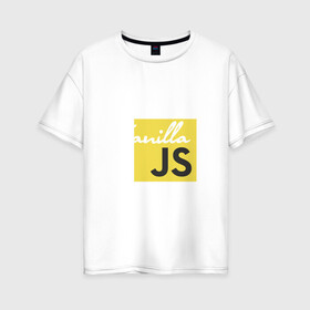 Женская футболка хлопок Oversize с принтом Vanilla JS в Ухте, 100% хлопок | свободный крой, круглый ворот, спущенный рукав, длина до линии бедер
 | code | javascript | js | programming | vanilla | код | кодер | программирование | программист | разработчик | скрипт