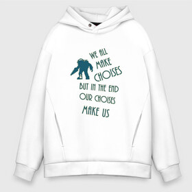 Мужское худи Oversize хлопок с принтом We make choises в Ухте, френч-терри — 70% хлопок, 30% полиэстер. Мягкий теплый начес внутри —100% хлопок | боковые карманы, эластичные манжеты и нижняя кромка, капюшон на магнитной кнопке | Тематика изображения на принте: bioshock | bioshock 1 | quote | quotes | биошок | биошок 1 | цитата | цитаты