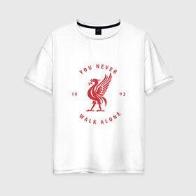 Женская футболка хлопок Oversize с принтом You Never Walk Alone в Ухте, 100% хлопок | свободный крой, круглый ворот, спущенный рукав, длина до линии бедер
 | liverpool | англия | ливерпуль | лига чемпионов | чемпионат