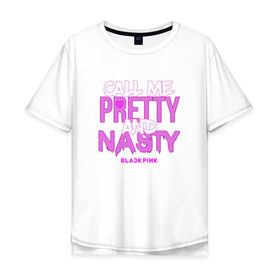 Мужская футболка хлопок Oversize с принтом Call Me Pretty And Nasty в Ухте, 100% хлопок | свободный крой, круглый ворот, “спинка” длиннее передней части | blackpink | k pop | music | блэк пинк | дженни | джису | лис | музыка | розэ