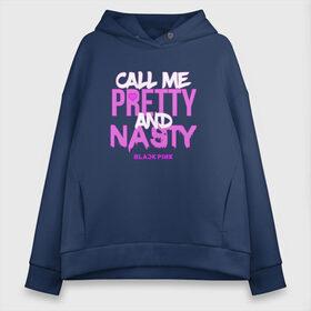 Женское худи Oversize хлопок с принтом Call Me Pretty And Nasty в Ухте, френч-терри — 70% хлопок, 30% полиэстер. Мягкий теплый начес внутри —100% хлопок | боковые карманы, эластичные манжеты и нижняя кромка, капюшон на магнитной кнопке | blackpink | k pop | music | блэк пинк | дженни | джису | лис | музыка | розэ