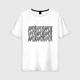 Женская футболка хлопок Oversize с принтом Amor Amor Amor в Ухте, 100% хлопок | свободный крой, круглый ворот, спущенный рукав, длина до линии бедер
 | егор крид | любовь | надпись | тату | холостяк