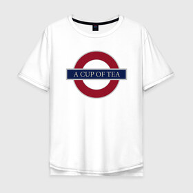 Мужская футболка хлопок Oversize с принтом A CUP OF TEA в Ухте, 100% хлопок | свободный крой, круглый ворот, “спинка” длиннее передней части | cup | london | tea | чай