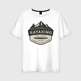 Женская футболка хлопок Oversize с принтом Каякинг в Ухте, 100% хлопок | свободный крой, круглый ворот, спущенный рукав, длина до линии бедер
 | campfire | camping | outdoor | каникулы | каяк | каякинг | кемпинг | лес | лето | надписи | надпись | отпуск | пикник | приключение | природа | туризм